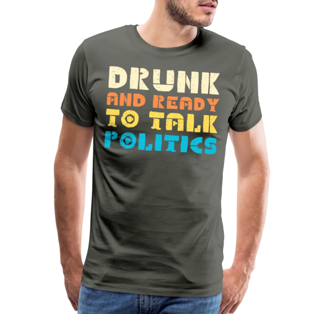 “Drunk and Ready to Talk Politics”-Men's Premium T-Shirt