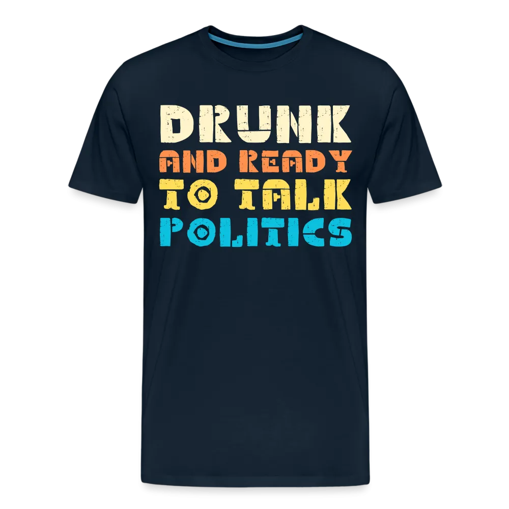 “Drunk and Ready to Talk Politics”-Men's Premium T-Shirt