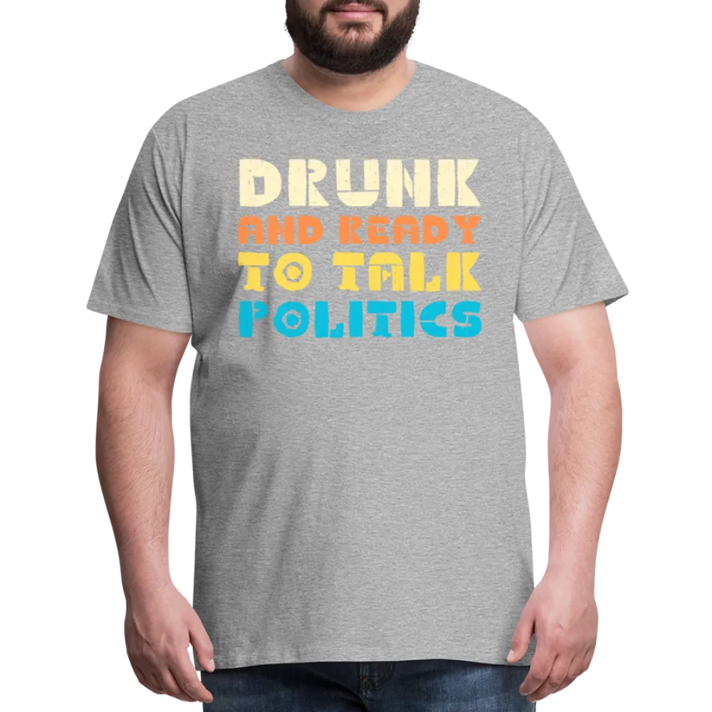 “Drunk and Ready to Talk Politics”-Men's Premium T-Shirt