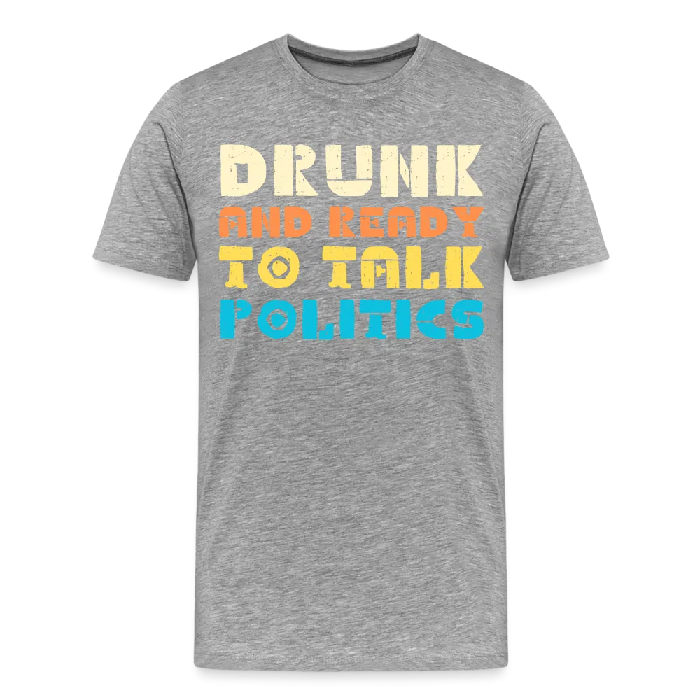 “Drunk and Ready to Talk Politics”-Men's Premium T-Shirt