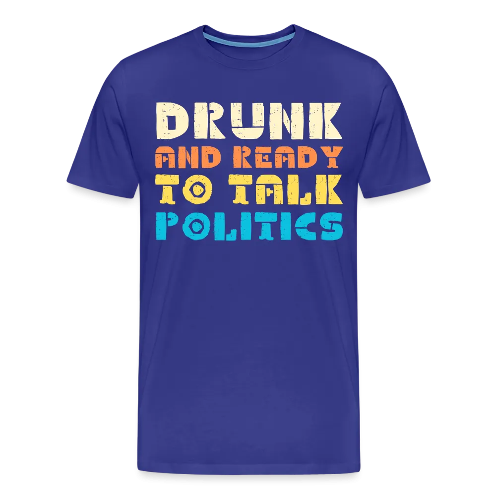 “Drunk and Ready to Talk Politics”-Men's Premium T-Shirt