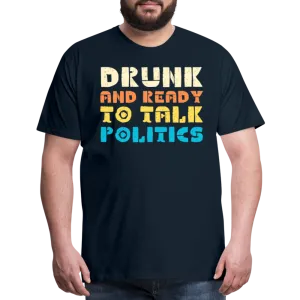 “Drunk and Ready to Talk Politics”-Men's Premium T-Shirt