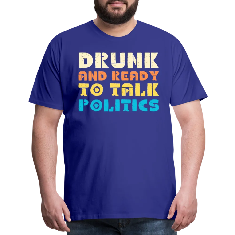 “Drunk and Ready to Talk Politics”-Men's Premium T-Shirt