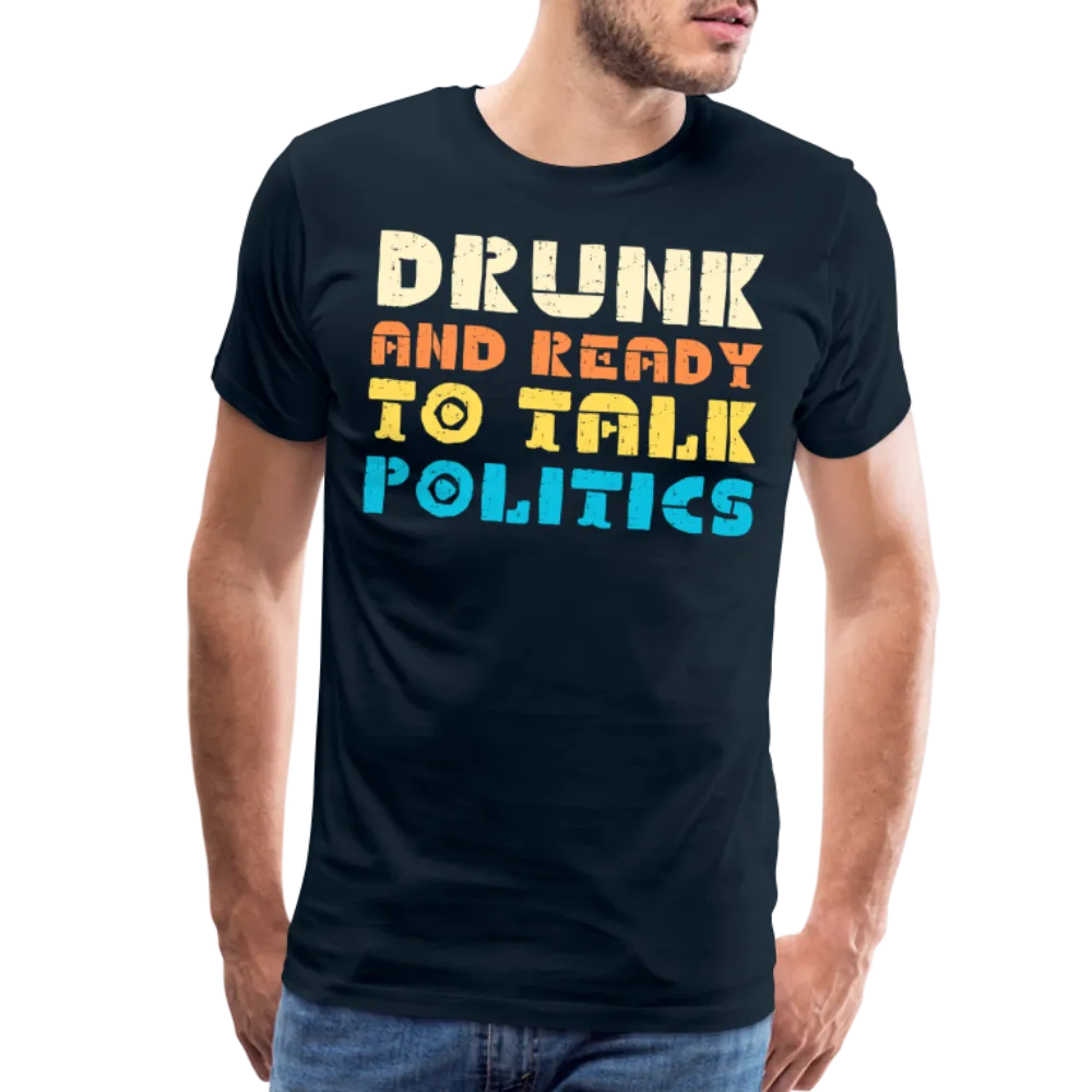 “Drunk and Ready to Talk Politics”-Men's Premium T-Shirt