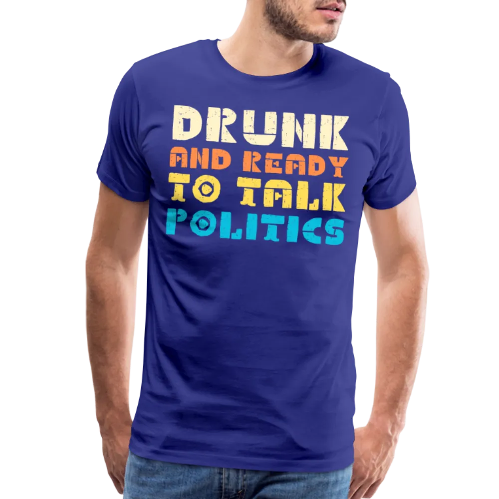 “Drunk and Ready to Talk Politics”-Men's Premium T-Shirt