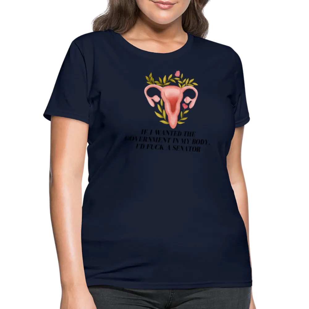 “If I Wanted The Government In My Body, I’d Fuck A Senator”-Women's T-Shirt